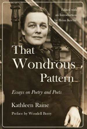 That Wondrous Pattern: Essays on Poetry and Poets de Kathleen Raine