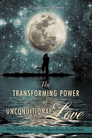 The Transforming Power of Unconditional Love de Marylouise Mennen