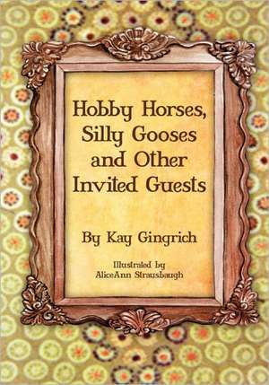 Hobby Horses, Silly Gooses and Other Invited Guests de Kay Gingrich