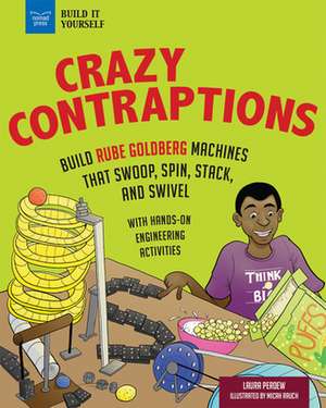 Crazy Contraptions: Build Rube Goldberg Machines That Swoop, Spin, Stack, and Swivel: With Hands-On Engineering Activities de Laura Perdew