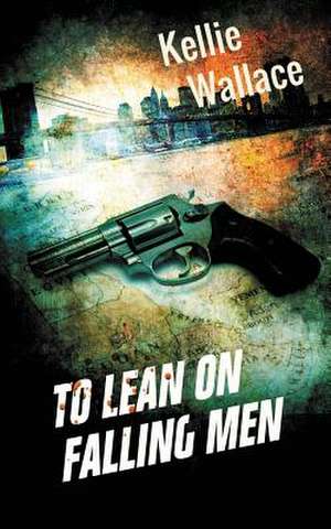 To Lean on Falling Men de Kellie Wallace