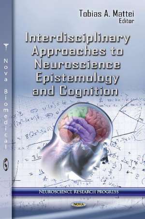 Interdisciplinary Approaches to Neuroscience Epistemology & Cognition de Tobias A. Mattei