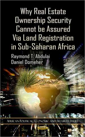 Why Real Estate Ownership Security Cannot be Assured Via Land Registration in Sub-Saharan Africa de Raymond T Abdulai