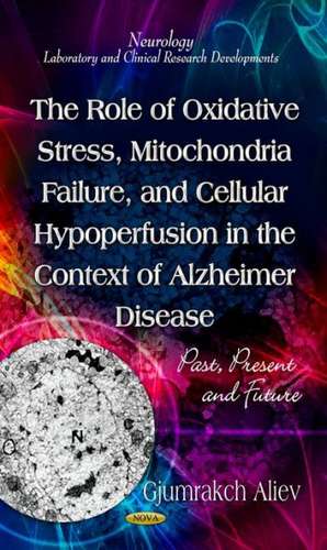 Role of Oxidative Stress, Mitochondria Failure, & Cellular Hypoperfusion in the Context of Alzheimer Disease de Gjumrakch Aliev