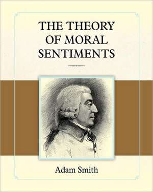 The Theory of Moral Sentiments: A Study in Human Nature de Adam Smith