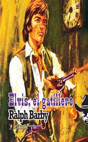 Elvis, El Gatillero (Coleccion Oeste) de Ralph Barby