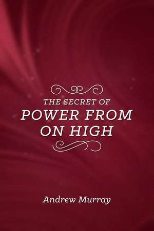 The Secret of Power from on High de Andrew Murray