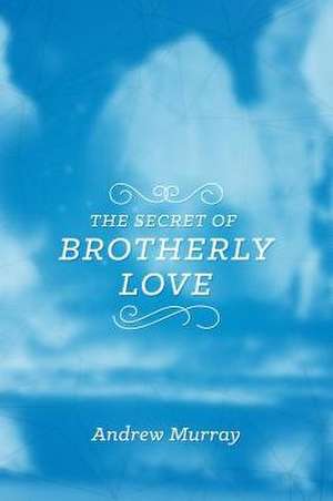 The Secret of Brotherly Love de Andrew Murray