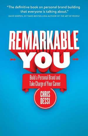 Remarkable You: Build a Personal Brand and Take Charge of Your Career de Chris Dessi