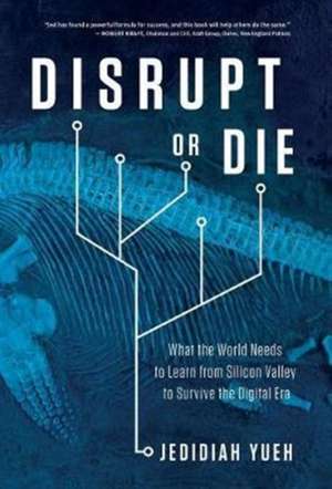 Disrupt or Die de Jedidiah Yueh