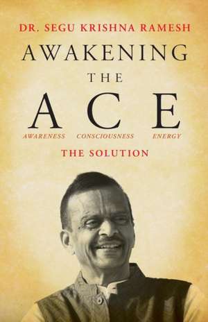 Awakening the ACE (Awareness, Consciousness, Energy) de Segu Krishna Ramesh