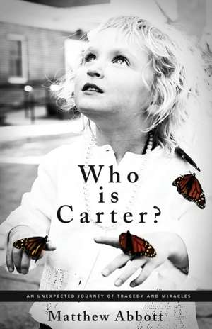 Who Is Carter?: An Unexpected Journey of Tragedy and Miracles de Matthew Abbott