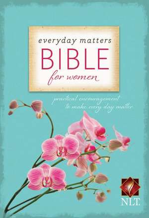 Everyday Matters Bible for Women-NLT: Practical Encouragement to Make Every Day Matter de Hendrickson Bibles