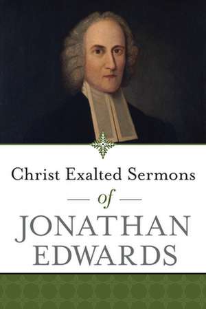 Christ Exalted Sermons of Jonathan Edwards de Jonathan Edwards