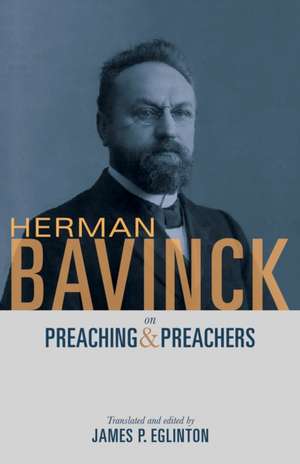 Herman Bavinck on Preaching and Preachers de Herman Bavinck