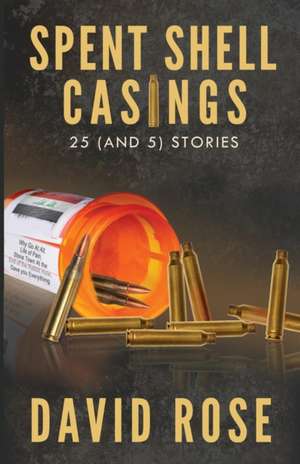 Spent Shell Casings: 25 (and 5) Stories de David Rose