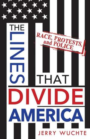 The Lines That Divide America: Race, Protests, and Police de Jerry Wuchte