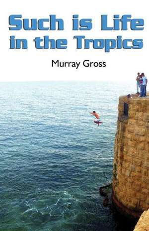 Such Is Life in the Tropics: Thirty-Four Poems That Explore the Emotional Journey of a Girl Becoming a Woman de Murray Gross