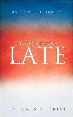 Before It's Too Late de James E. Crist