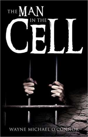 The Man in the Cell de Wayne Michael O'Connor