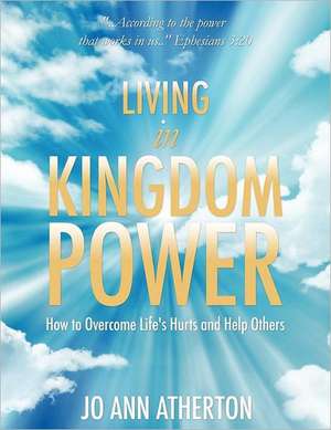 Living in Kingdom Power de Jo Ann Atherton