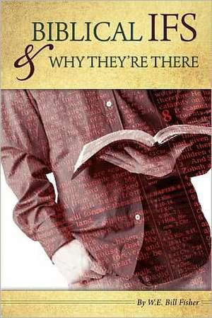 Biblical If's & Why They're There: Where Few Are Many de W. E. Bill Fisher