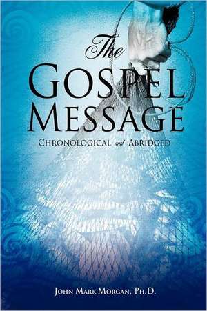 The Gospel Message de Ph. D. John Mark Morgan