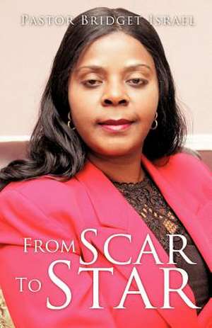 From Scar to Star: A Journey from Captivity to Freedom de Pastor Bridget Israel