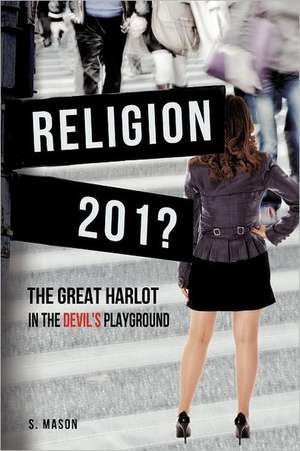 Religion the Great Harlot in the Devil's Playground: A Preterist Examination de S. Mason