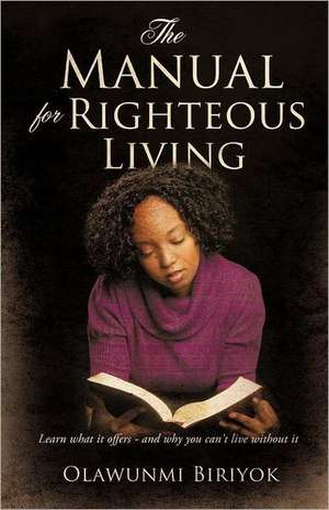 The Manual for Righteous Living de Olawunmi Biriyok