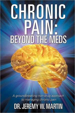 Chronic Pain: Beyond the Meds de Dr Jeremy W. Martin