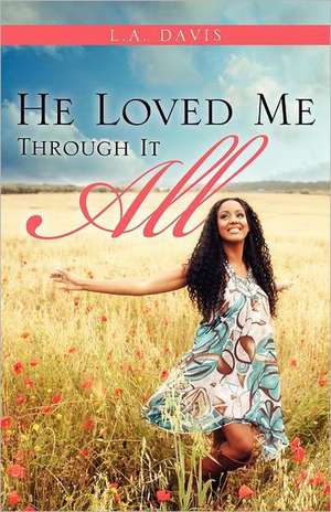 He Loved Me Through It All: Genesis to Revelation de L.A. Davis