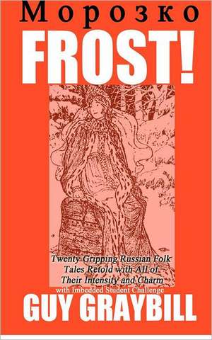 Frost!: Fourteen Gripping Russian Folk Tales Retold with All of Their Intensity and Charm de Guy Graybill