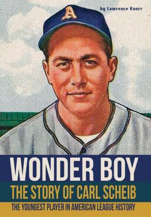 Wonder Boy - The Story of Carl Scheib de Lawrence Knorr