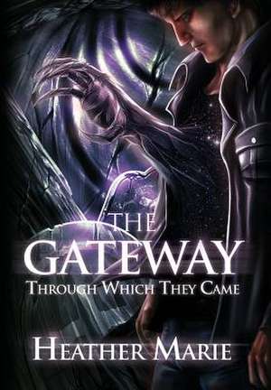 The Gateway Through Which They Came de Heather Marie