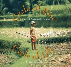 Cycle of Rice, Cycle of Life: A Story of Sustainable Farming de Jan Reynolds