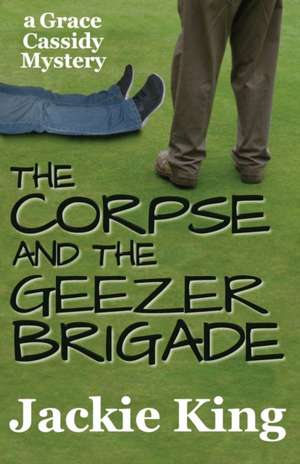 The Corpse and the Geezer Brigade de Jackie King