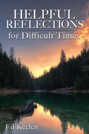 Helpful Reflections for Difficult Times de Ed Keelen