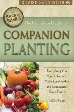 Complete Guide to Companion Planting: Everything You Need to Know to Make Your Garden Successful de Dale Mayer