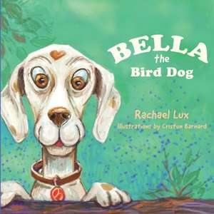 Bella the Bird Dog de Rachel Lux