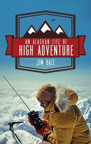 An Alaskan Life of High Adventure de Jim Hale