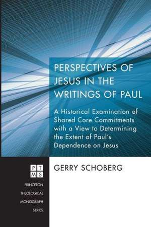 Perspectives of Jesus in the Writings of Paul: A Historical Examination of Shared Core Commitments with a View to Determining the Extent of Paul's Dep de Gerry Schoberg