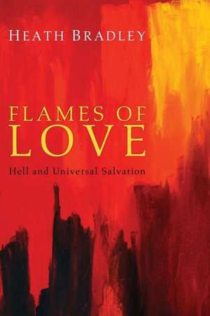 Flames of Love: Hell and Universal Salvation de Heath Bradley