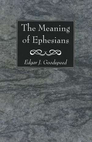 The Meaning of Ephesians de Edgar J. Goodspeed