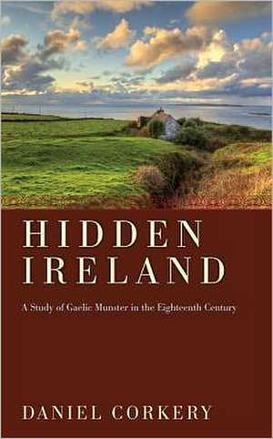 The Hidden Ireland: A Study of Gaelic Munster in the Eighteenth Century de Daniel Corkery