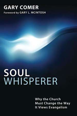 Soul Whisperer: Why the Church Must Change the Way It Views Evangelism de Gary Comer