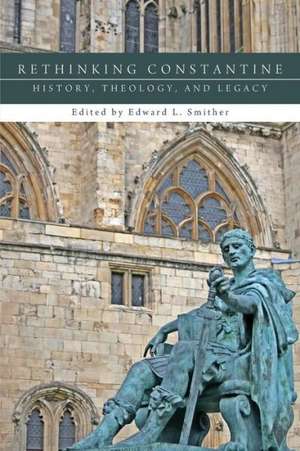 Rethinking Constantine: History, Theology, and Legacy de Edward L. Smither