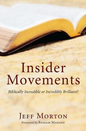 Insider Movements: Biblically Incredible or Incredibly Brilliant? de Jeff Morton