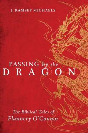 Passing by the Dragon: The Biblical Tales of Flannery O'Connor de J. Ramsey Michaels