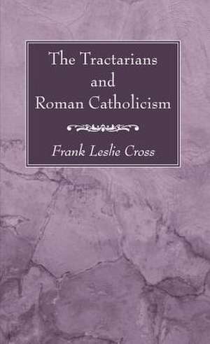 The Tractarians and Roman Catholicism de Frank Leslie Cross